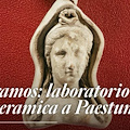 I Parchi archeologici di Paestum e Velia celebrano la primavera con i laboratori di ceramica "Kéramos"