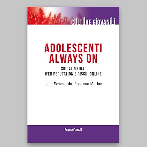 “ADOLESCENTI ALWAYS ON. Social media, web reputation e rischi online” il libro di Lello Savonardo e Rosanna Marino