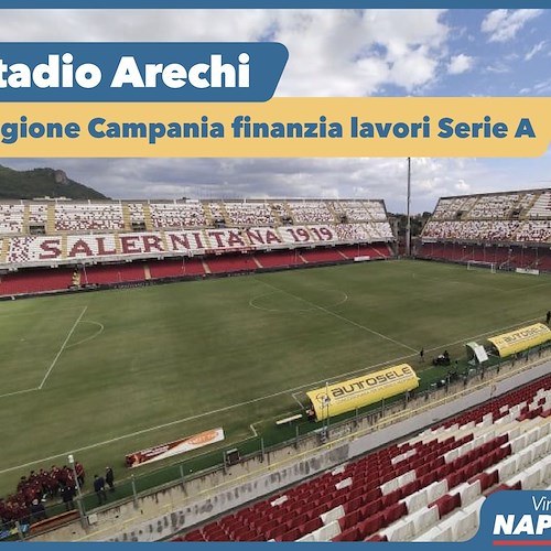 Salernitana in Serie A, Regione Campania finanzia lavori di adeguamento all'Arechi
