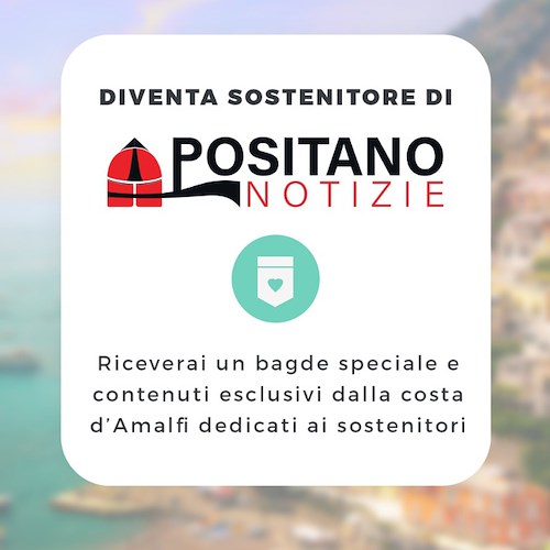 Supportiamo l'informazione puntuale e vicina al territorio, Positano Notizie è il portale di Positano e della Costa d'Amalfi 